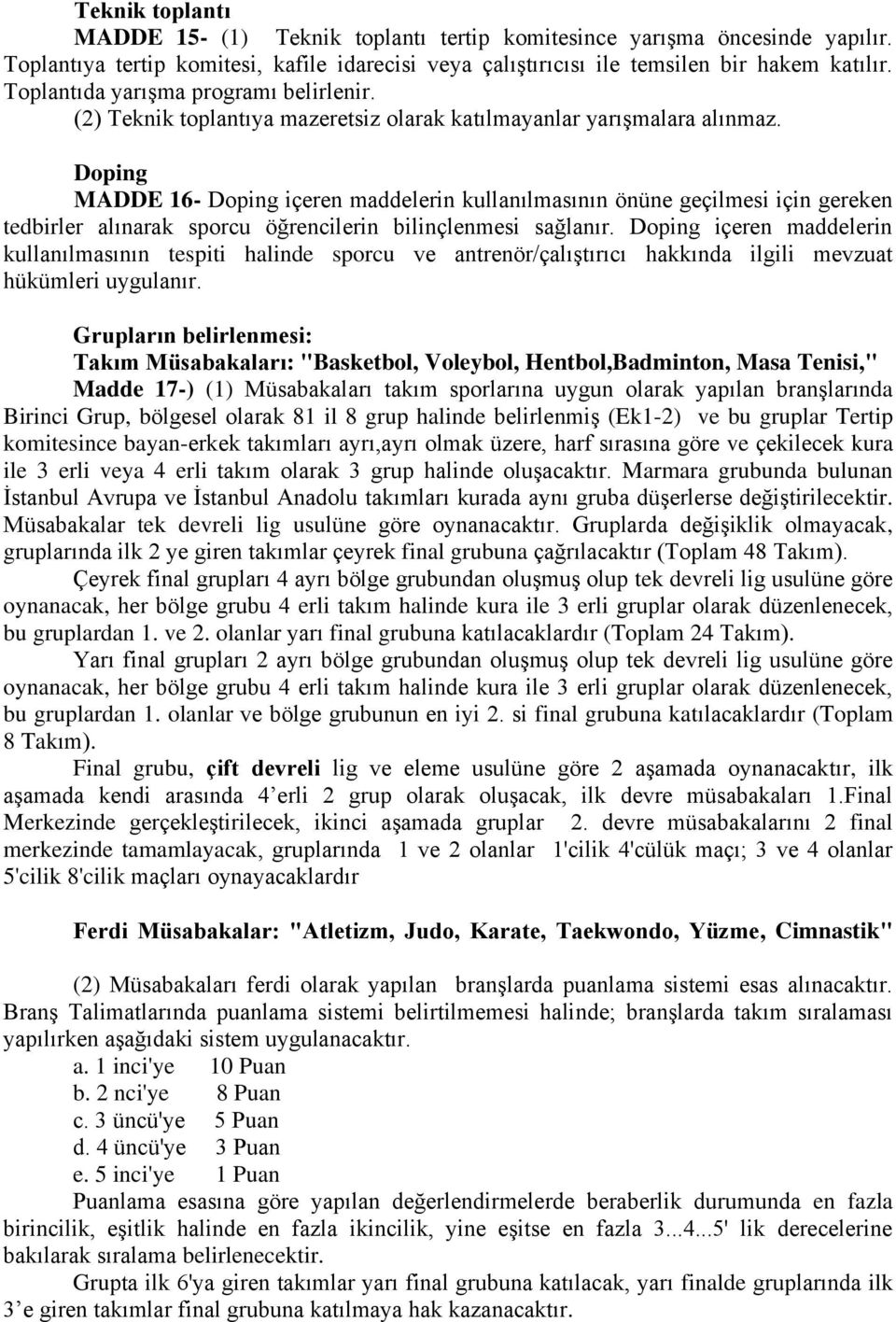 Doping MADDE 16- Doping içeren maddelerin kullanılmasının önüne geçilmesi için gereken tedbirler alınarak sporcu öğrencilerin bilinçlenmesi sağlanır.