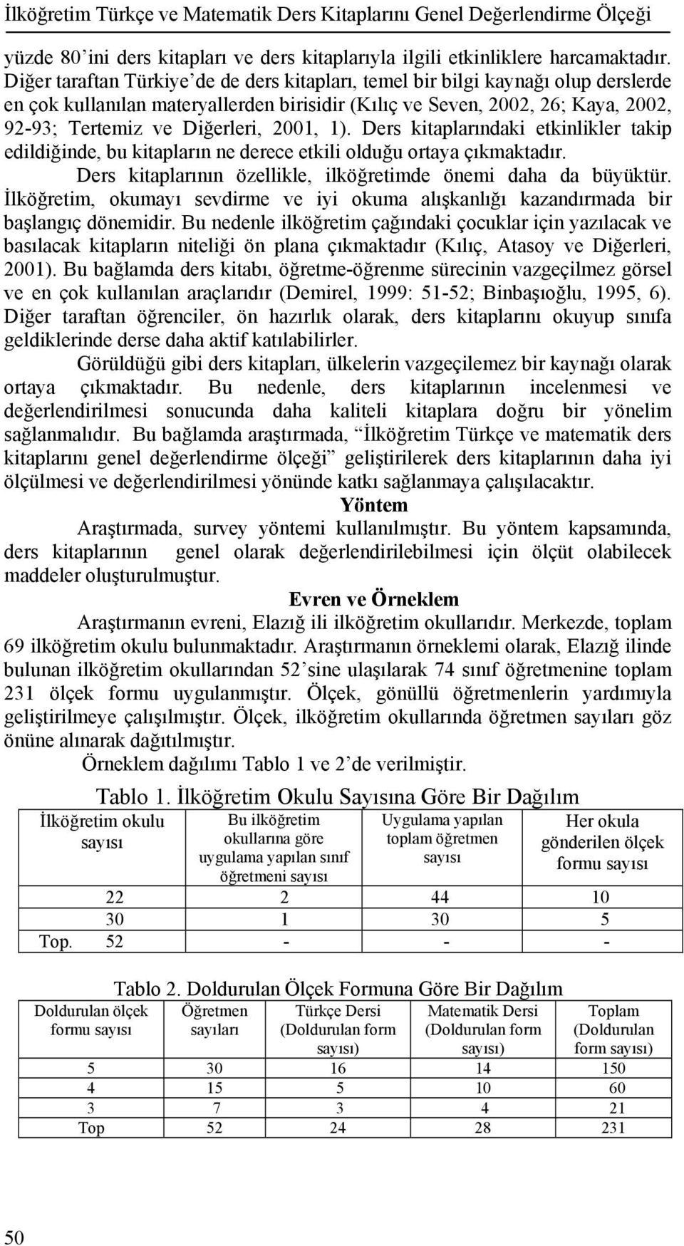 2001, 1). Ders kitaplarındaki etkinlikler takip edildiğinde, bu kitapların ne derece etkili olduğu ortaya çıkmaktadır. Ders kitaplarının özellikle, ilköğretimde önemi daha da büyüktür.