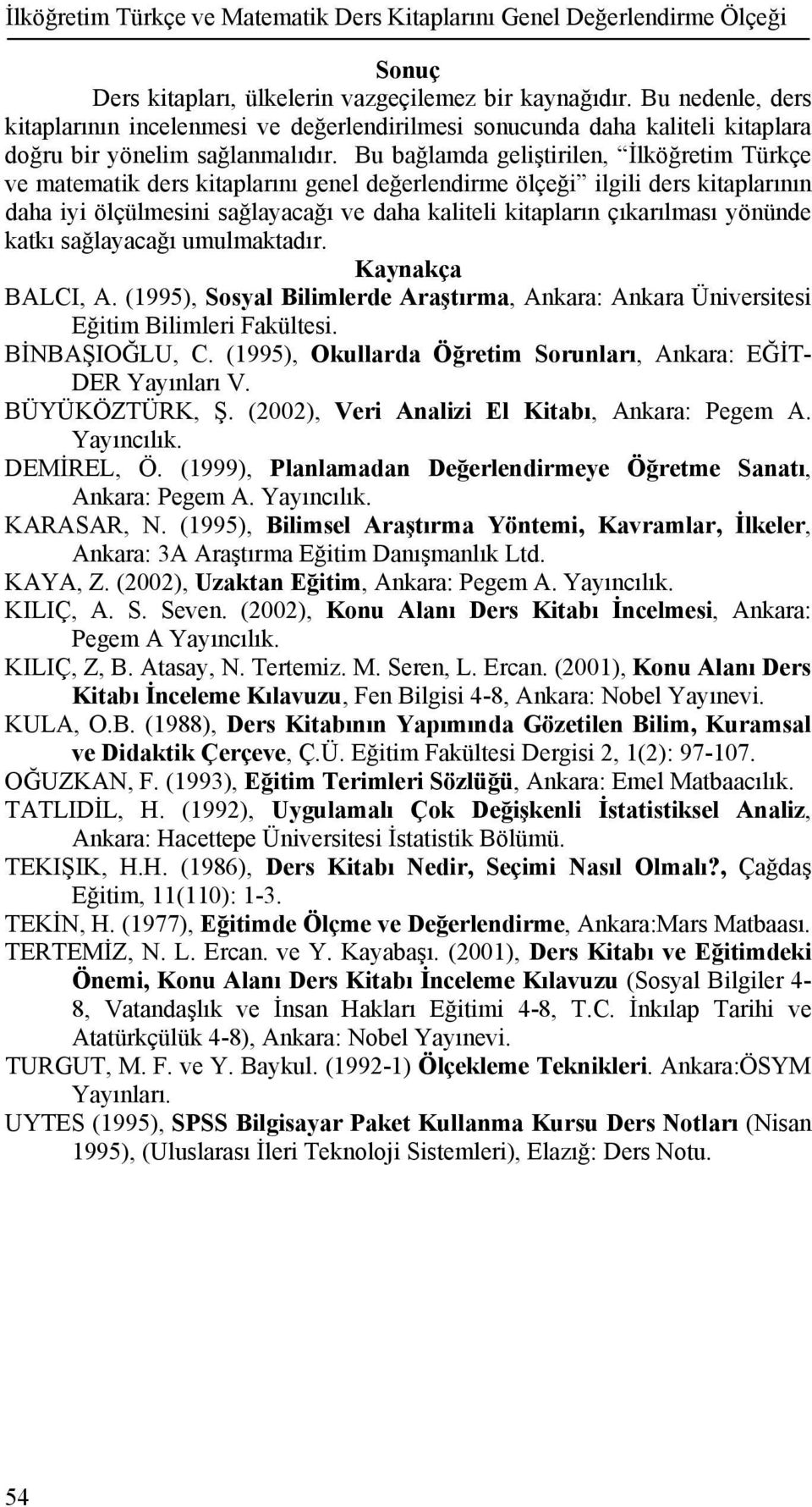 Bu bağlamda geliştirilen, İlköğretim Türkçe ve matematik ders kitaplarını genel değerlendirme ölçeği ilgili ders kitaplarının daha iyi ölçülmesini sağlayacağı ve daha kaliteli kitapların çıkarılması