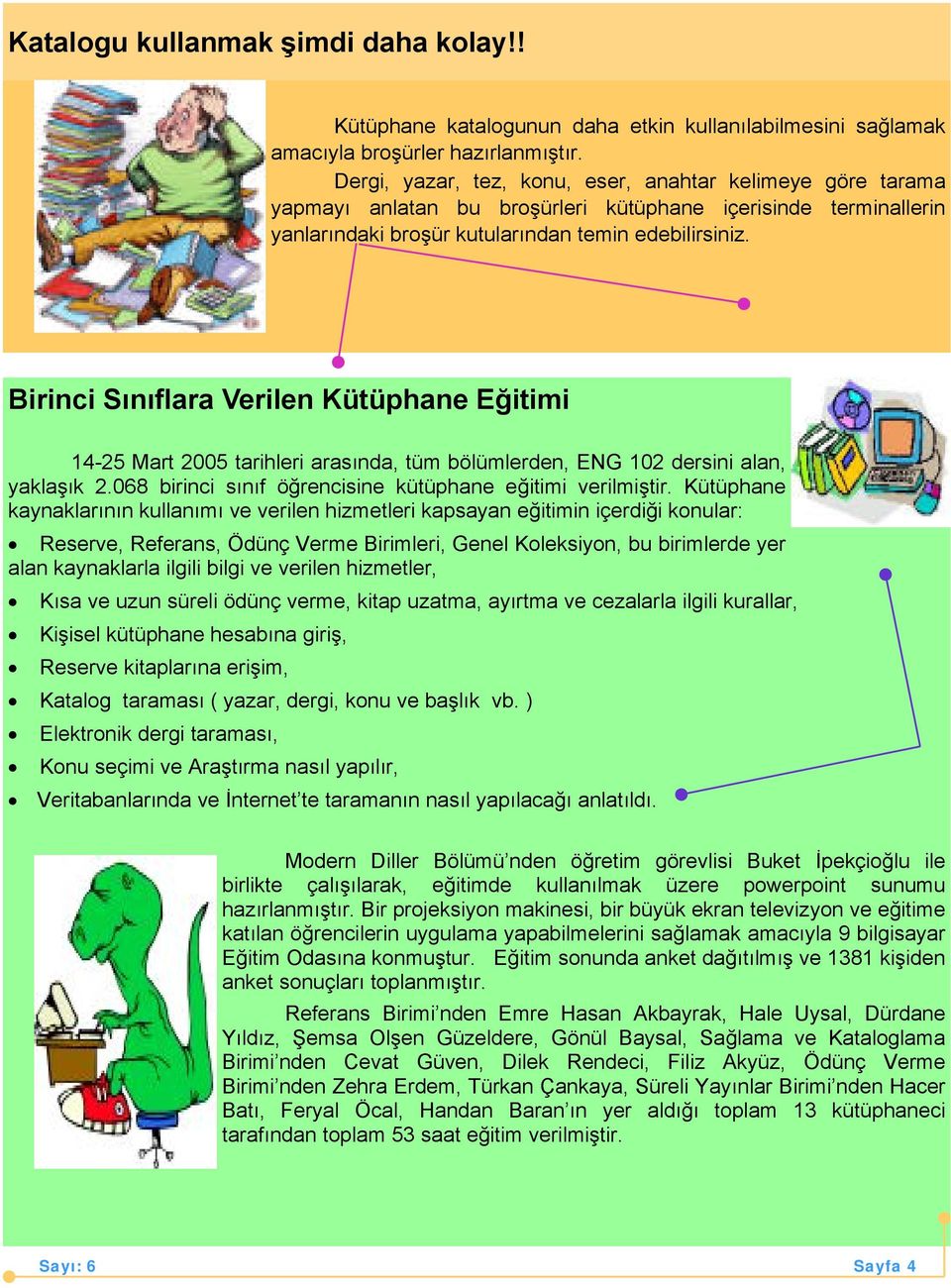 Birinci Sınıflara Verilen Kütüphane Eğitimi 14-2 Mart 200 tarihleri arasında, tüm bölümlerden, ENG 102 dersini alan, yaklaşık 2.068 birinci sınıf öğrencisine kütüphane eğitimi verilmiştir.