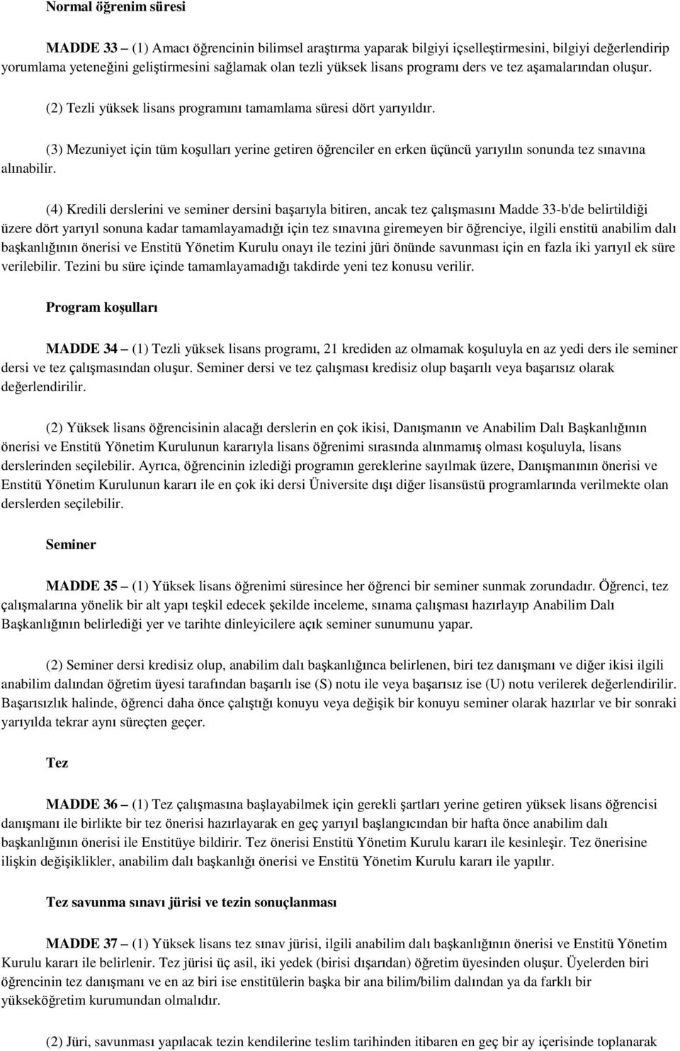 (3) Mezuniyet için tüm koşulları yerine getiren öğrenciler en erken üçüncü yarıyılın sonunda tez sınavına alınabilir.