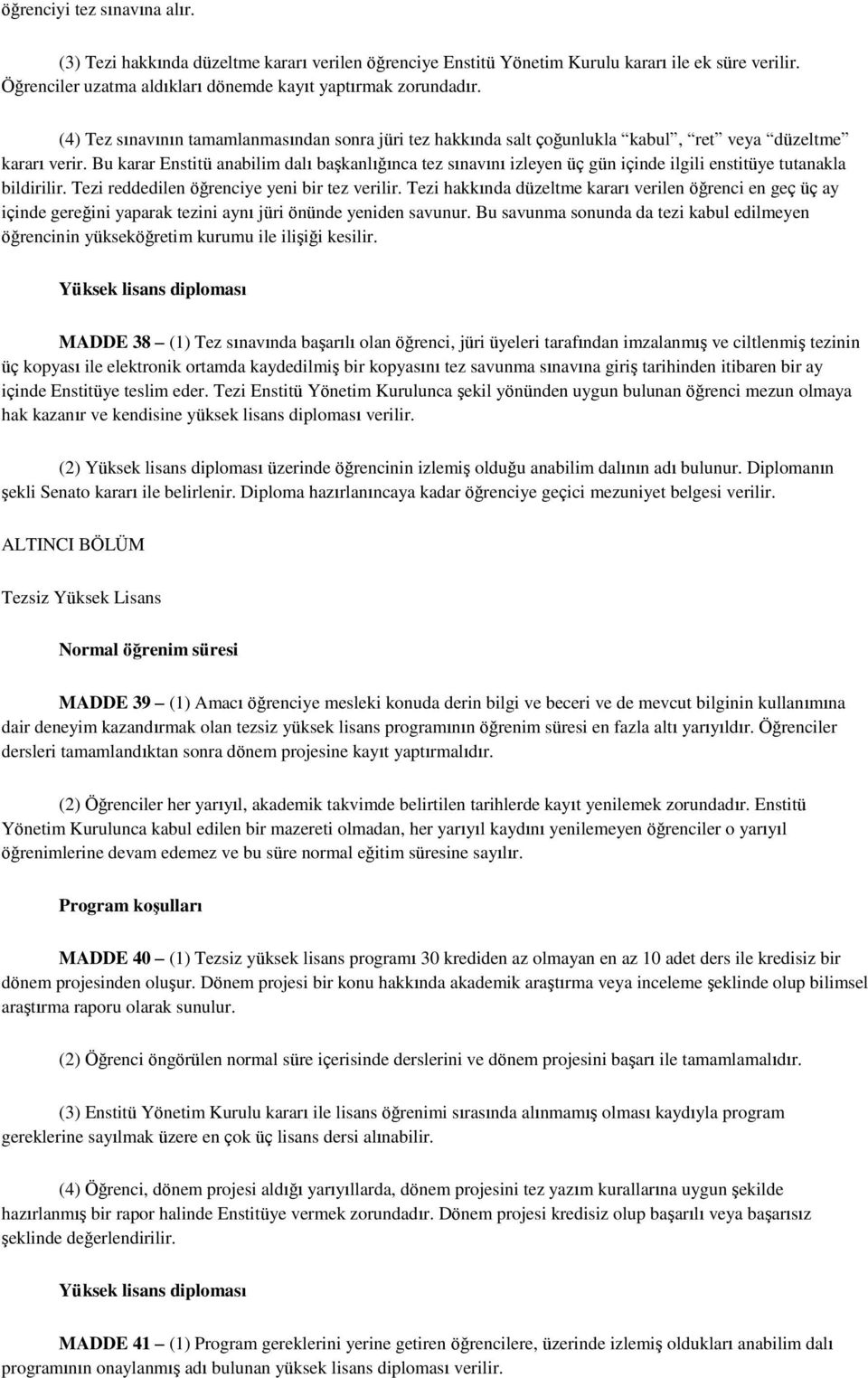 Bu karar Enstitü anabilim dalı başkanlığınca tez sınavını izleyen üç gün içinde ilgili enstitüye tutanakla bildirilir. Tezi reddedilen öğrenciye yeni bir tez verilir.