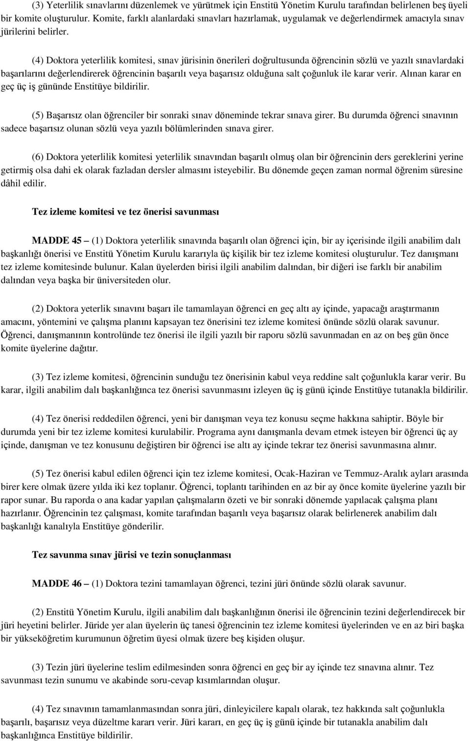 (4) Doktora yeterlilik komitesi, sınav jürisinin önerileri doğrultusunda öğrencinin sözlü ve yazılı sınavlardaki başarılarını değerlendirerek öğrencinin başarılı veya başarısız olduğuna salt çoğunluk