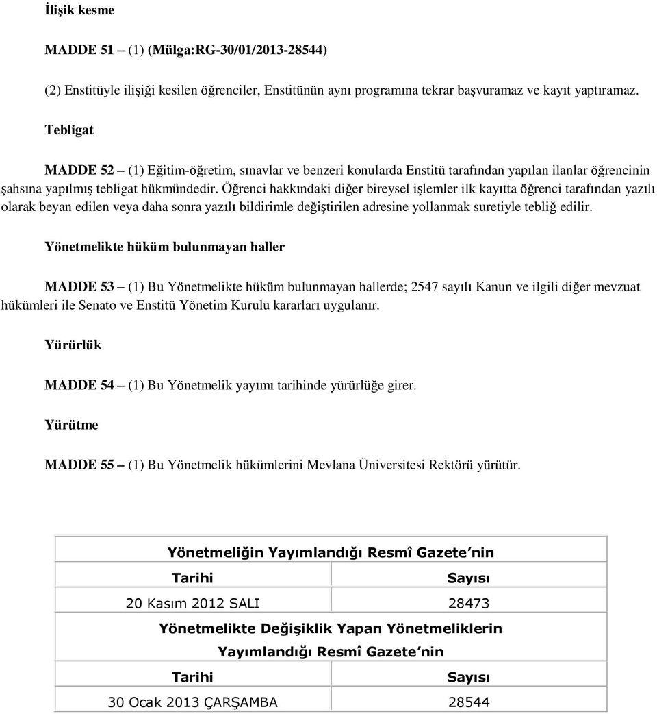 Öğrenci hakkındaki diğer bireysel işlemler ilk kayıtta öğrenci tarafından yazılı olarak beyan edilen veya daha sonra yazılı bildirimle değiştirilen adresine yollanmak suretiyle tebliğ edilir.