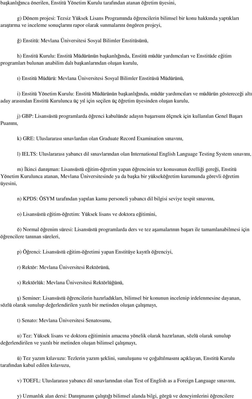 yardımcıları ve Enstitüde eğitim programları bulunan anabilim dalı başkanlarından oluşan kurulu, ı) Enstitü Müdürü: Mevlana Üniversitesi Sosyal Bilimler Enstitüsü Müdürünü, i) Enstitü Yönetim Kurulu: