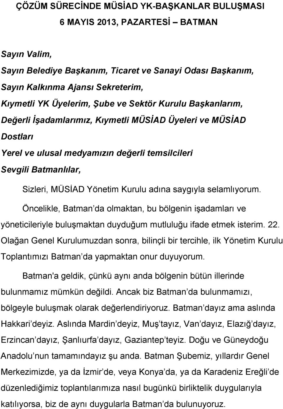 Yönetim Kurulu adına saygıyla selamlıyorum. Öncelikle, Batman da olmaktan, bu bölgenin işadamları ve yöneticileriyle buluşmaktan duyduğum mutluluğu ifade etmek isterim. 22.