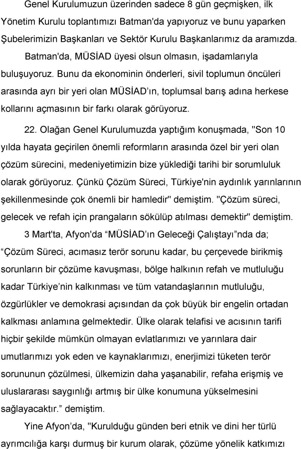 Bunu da ekonominin önderleri, sivil toplumun öncüleri arasında ayrı bir yeri olan MÜSİAD ın, toplumsal barış adına herkese kollarını açmasının bir farkı olarak görüyoruz. 22.