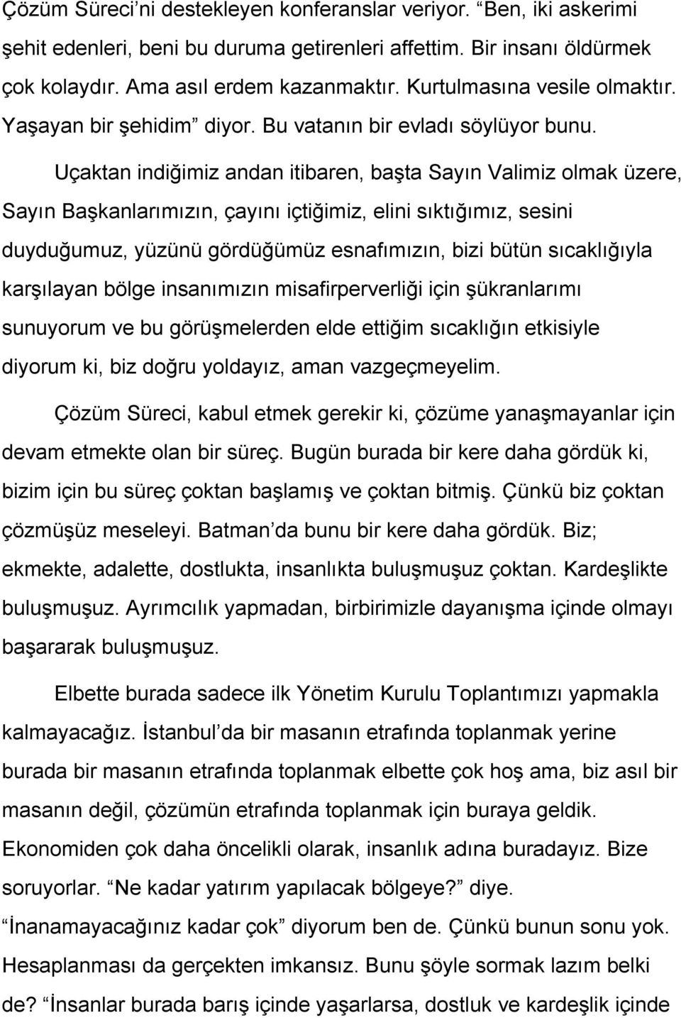 Uçaktan indiğimiz andan itibaren, başta Sayın Valimiz olmak üzere, Sayın Başkanlarımızın, çayını içtiğimiz, elini sıktığımız, sesini duyduğumuz, yüzünü gördüğümüz esnafımızın, bizi bütün sıcaklığıyla