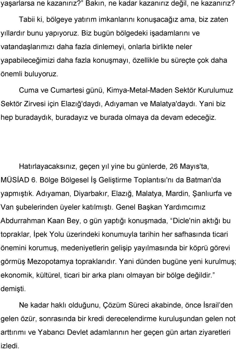 Cuma ve Cumartesi günü, Kimya Metal Maden Sektör Kurulumuz Sektör Zirvesi için Elazığ'daydı, Adıyaman ve Malatya'daydı. Yani biz hep buradaydık, buradayız ve burada olmaya da devam edeceğiz.