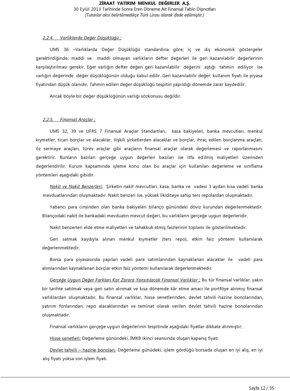 kazanılabilir değerlerinin karşılaştırılması gerekir. Eğer varlığın defter değeri geri kazanılabilir değerini aştığı tahmin ediliyor ise varlığın değerinde değer düşüklüğünün olduğu kabul edilir.