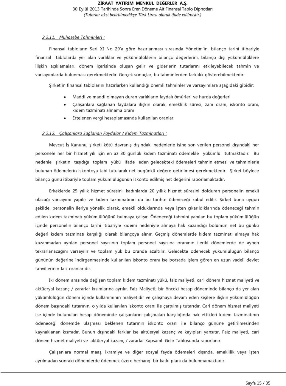 değerlerini, bilanço dışı yükümlülüklere ilişkin açıklamaları, dönem içerisinde oluşan gelir ve giderlerin tutarlarını etkileyebilecek tahmin ve varsayımlarda bulunması gerekmektedir.