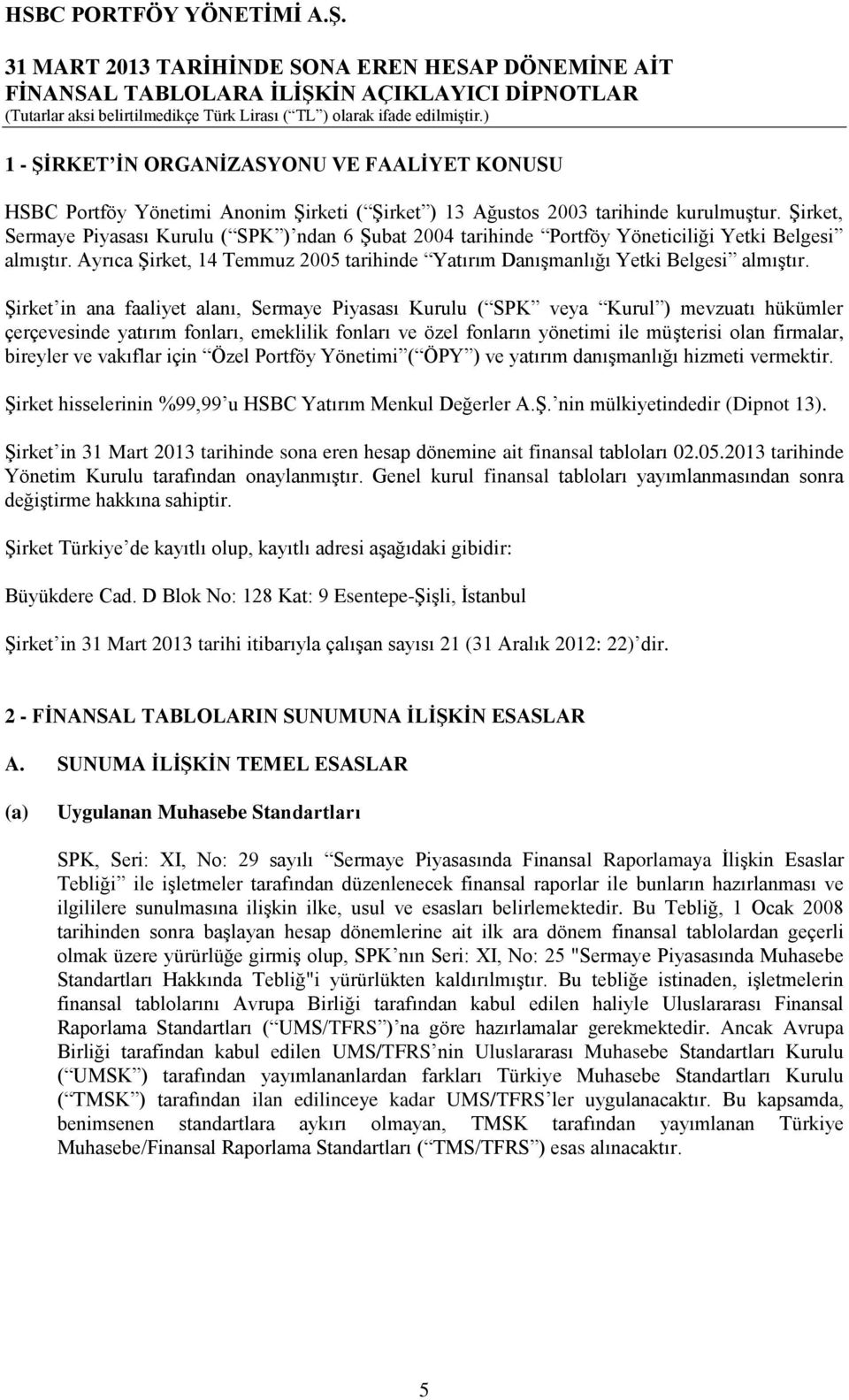 ġirket in ana faaliyet alanı, Sermaye Piyasası Kurulu ( SPK veya Kurul ) mevzuatı hükümler çerçevesinde yatırım fonları, emeklilik fonları ve özel fonların yönetimi ile müģterisi olan firmalar,