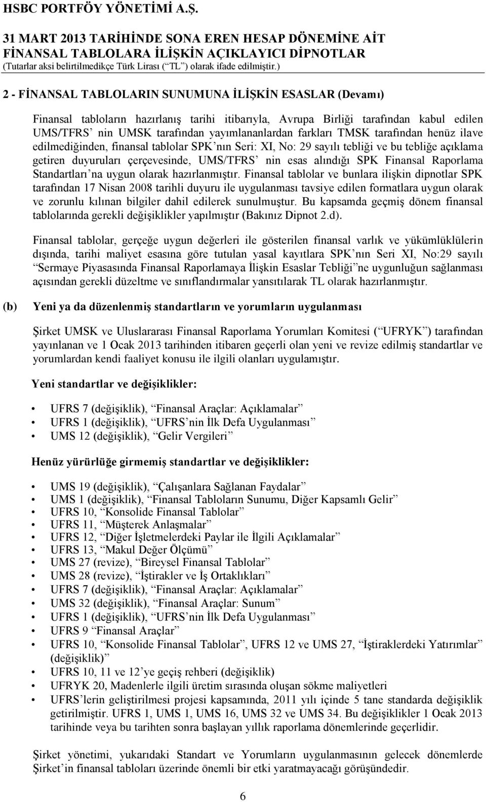 Finansal Raporlama Standartları na uygun olarak hazırlanmıģtır.