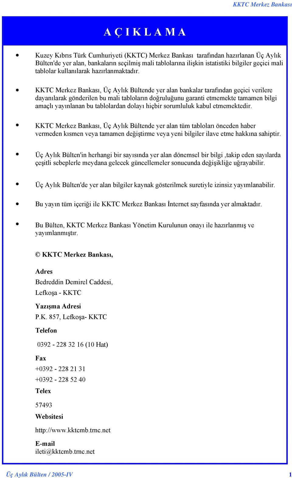 KKTC Merkez Bankası, Üç Aylık Bültende yer alan bankalar tarafından geçici verilere dayanılarak gönderilen bu mali tabloların doğruluğunu garanti etmemekte tamamen bilgi amaçlı yayınlanan bu