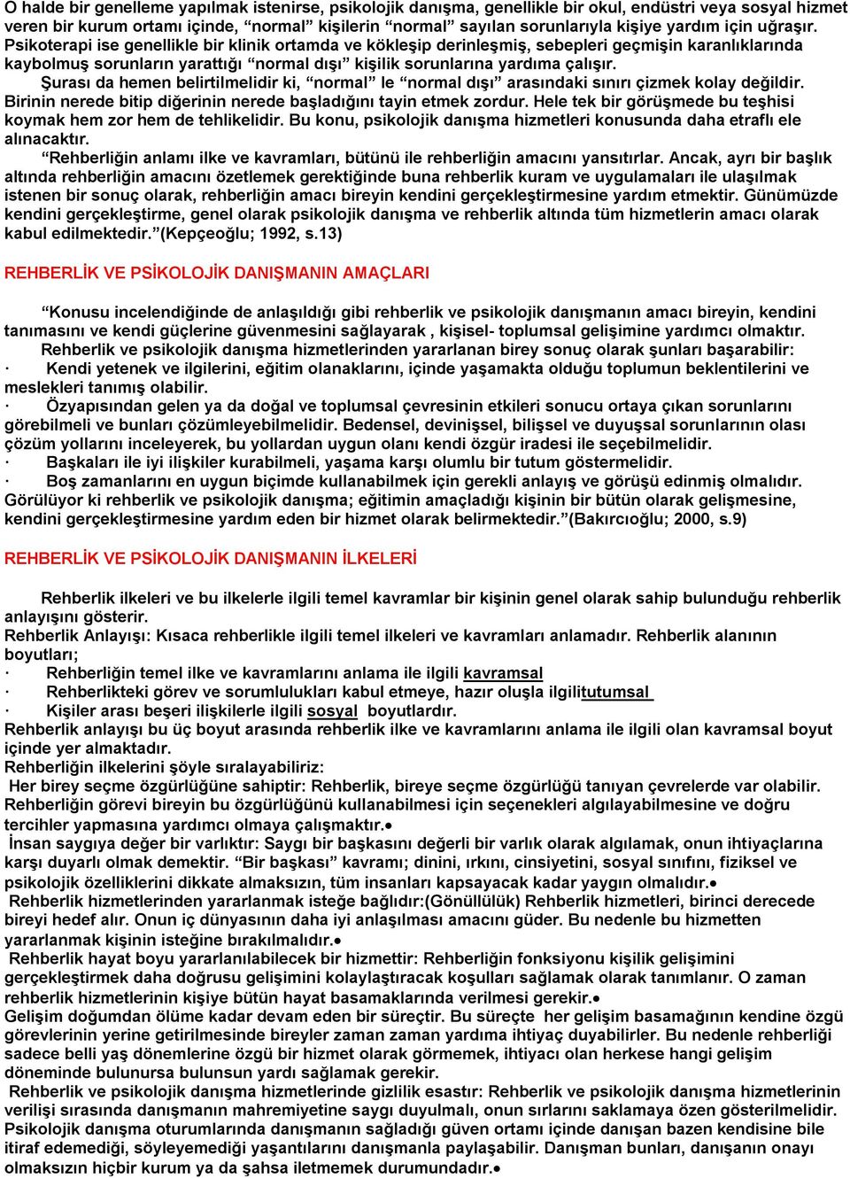 Psikoterapi ise genellikle bir klinik ortamda ve kökleşip derinleşmiş, sebepleri geçmişin karanlıklarında kaybolmuş sorunların yarattığı normal dışı kişilik sorunlarına yardıma çalışır.