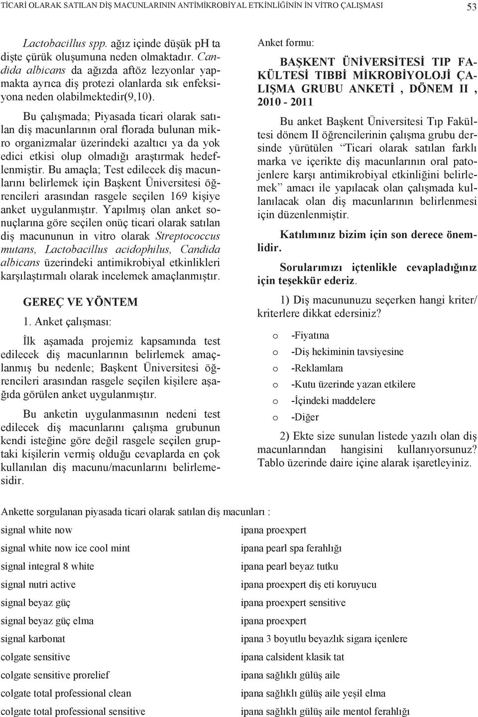 Bu çal mada; Piyasada ticari larak sat lan di macunlar n n ral flrada bulunan mikr rganizmalar üzerindeki azalt c ya da yk edici etkisi lup lmad ara t rmak hedeflenmi tir.