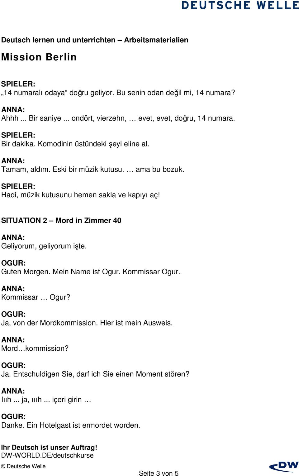 SITUATION 2 Mord in Zimmer 40 Geliyorum, geliyorum işte. Guten Morgen. Mein Name ist Ogur. Kommissar Ogur. Kommissar Ogur? Ja, von der Mordkommission.