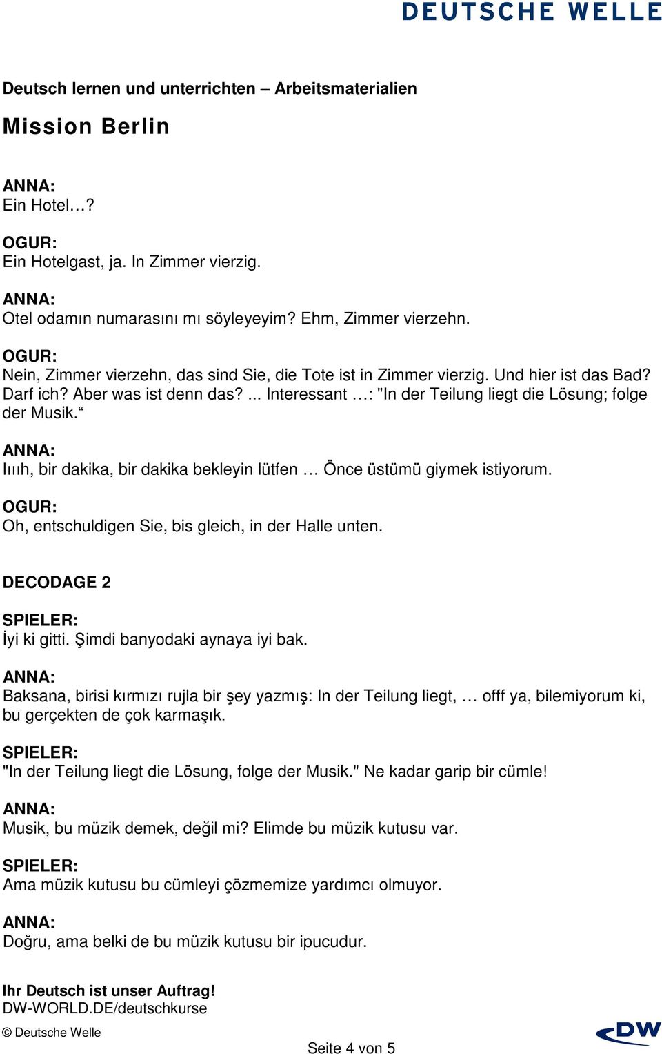 Oh, entschuldigen Sie, bis gleich, in der Halle unten. DECODAGE 2 Đyi ki gitti. Şimdi banyodaki aynaya iyi bak.