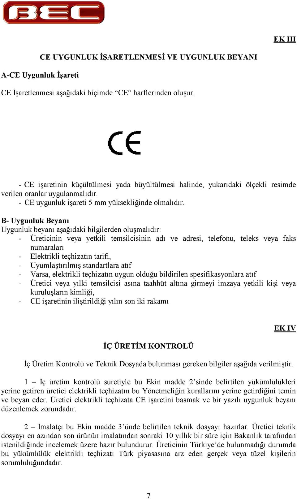 B- Uygunluk Beyan Uygunluk beyan aadaki bilgilerden olumaldr: - Üreticinin veya yetkili temsilcisinin ad ve adresi, telefonu, teleks veya faks numaralar - Elektrikli teçhizatn tarifi, - Uyumlatrlm