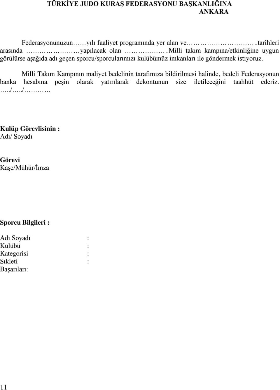 Milli Takım Kampının maliyet bedelinin tarafımıza bildirilmesi halinde, bedeli Federasyonun banka hesabına peşin olarak yatırılarak dekontunun size