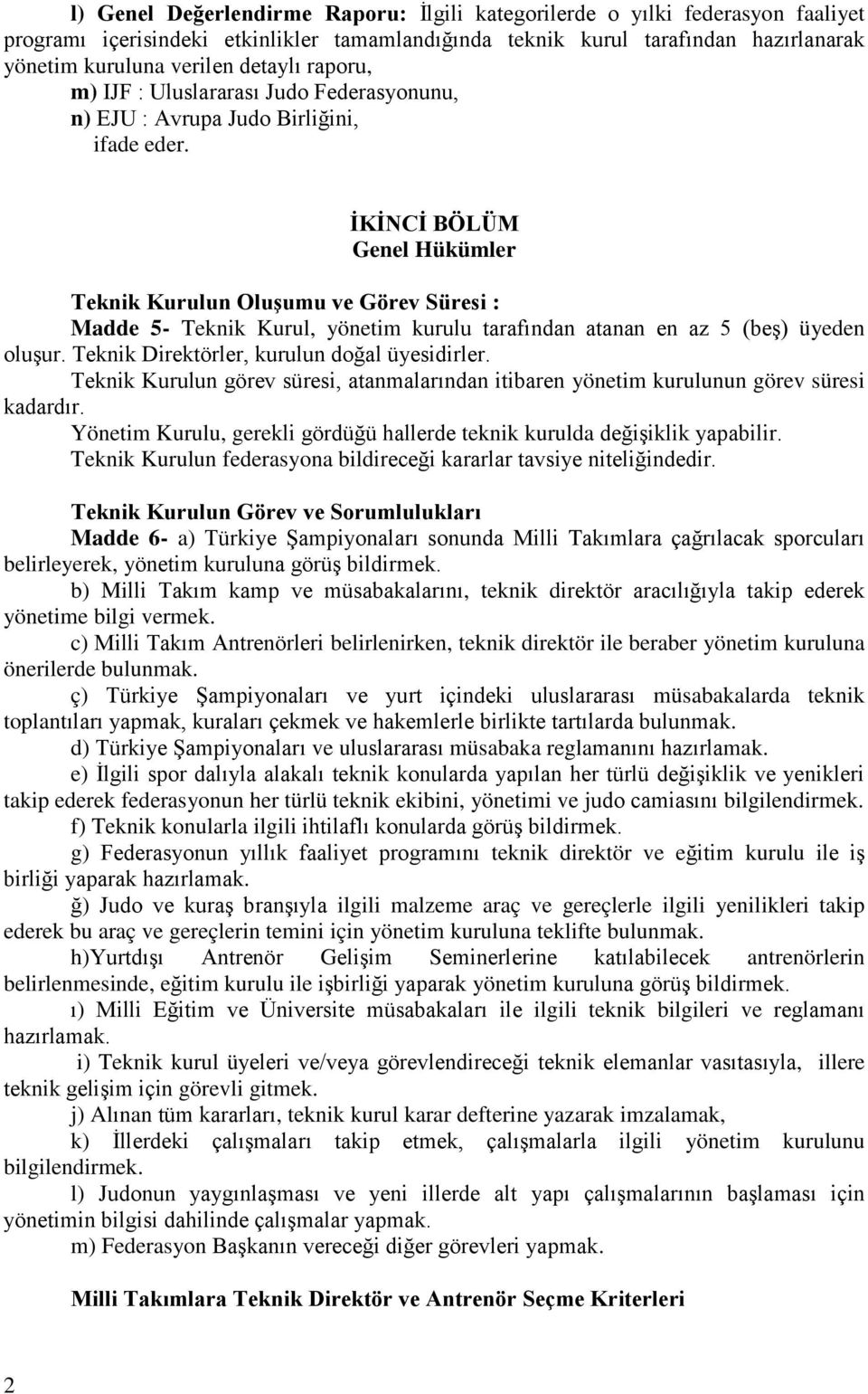 ĠKĠNCĠ BÖLÜM Genel Hükümler Teknik Kurulun OluĢumu ve Görev Süresi : Madde 5- Teknik Kurul, yönetim kurulu tarafından atanan en az 5 (beş) üyeden oluşur. Teknik Direktörler, kurulun doğal üyesidirler.