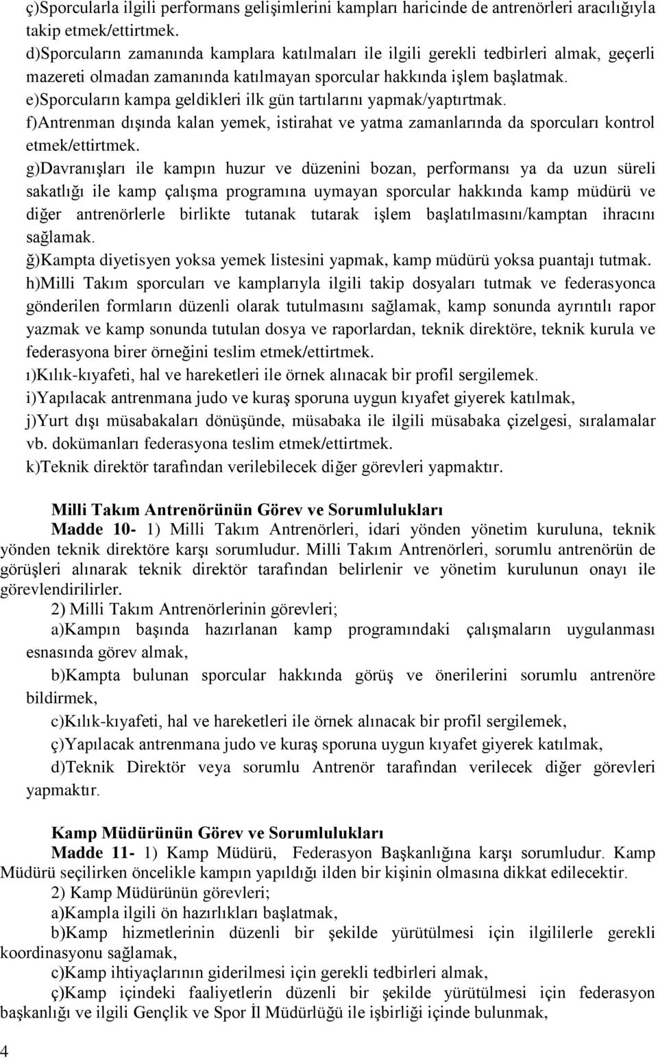 e)sporcuların kampa geldikleri ilk gün tartılarını yapmak/yaptırtmak. f)antrenman dışında kalan yemek, istirahat ve yatma zamanlarında da sporcuları kontrol etmek/ettirtmek.