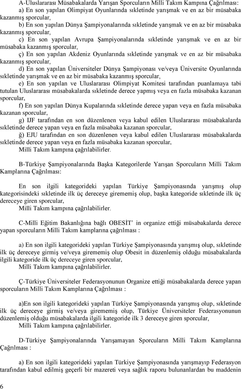 En son yapılan Akdeniz Oyunlarında sıkletinde yarışmak ve en az bir müsabaka kazanmış sporcular, d) En son yapılan Üniversiteler Dünya Şampiyonası ve/veya Üniversite Oyunlarında sıkletinde yarışmak