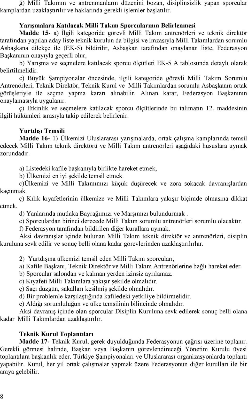 ve imzasıyla Milli Takımlardan sorumlu Asbaşkana dilekçe ile (EK-5) bildirilir, Asbaşkan tarafından onaylanan liste, Federasyon Başkanının onayıyla geçerli olur, b) Yarışma ve seçmelere katılacak