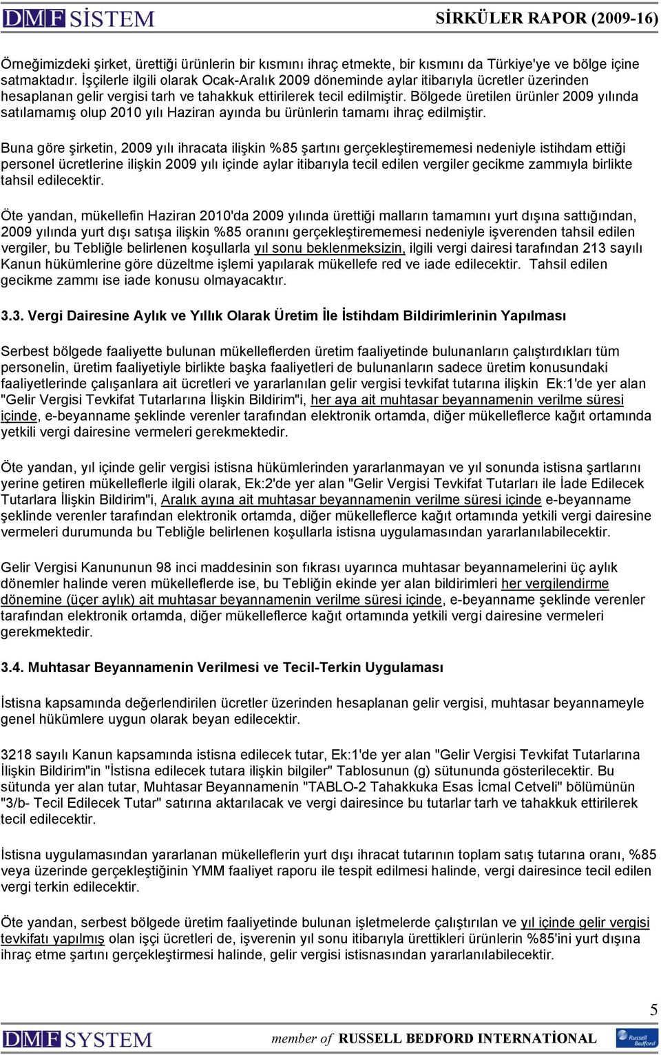 Bölgede üretilen ürünler 2009 yılında satılamamış olup 2010 yılı Haziran ayında bu ürünlerin tamamı ihraç edilmiştir.