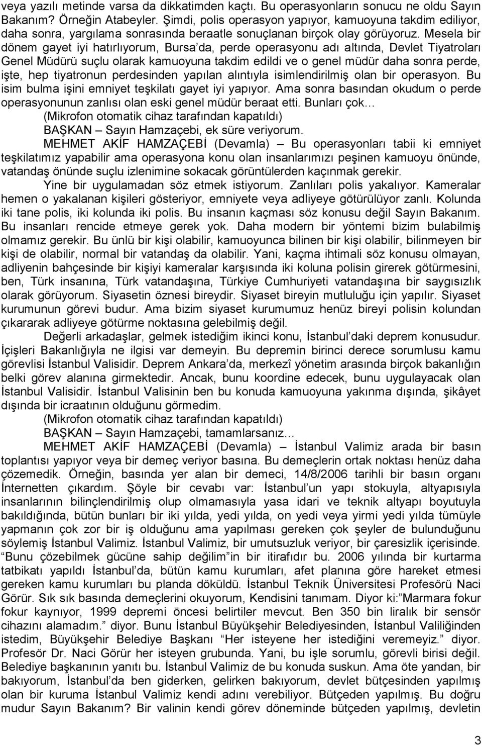 Mesela bir dönem gayet iyi hatırlıyorum, Bursa da, perde operasyonu adı altında, Devlet Tiyatroları Genel Müdürü suçlu olarak kamuoyuna takdim edildi ve o genel müdür daha sonra perde, iģte, hep