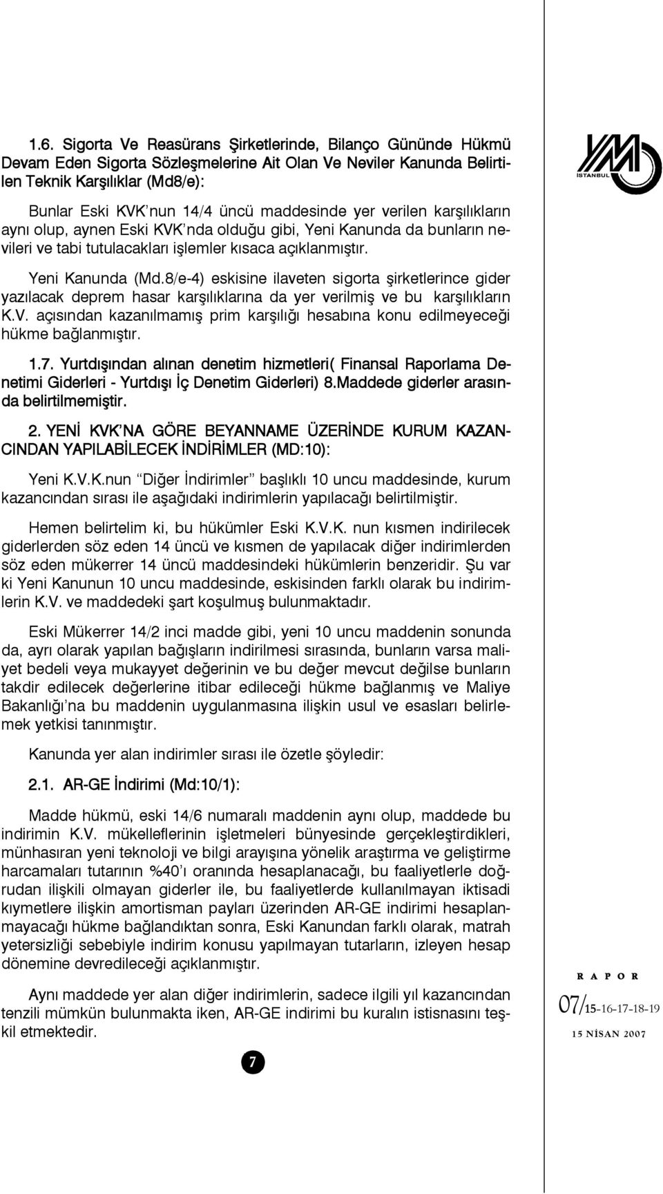 8/e-4) eskisine ilaveten sigorta şirketlerince gider yazılacak deprem hasar karşılıklarına da yer verilmiş ve bu karşılıkların K.V.