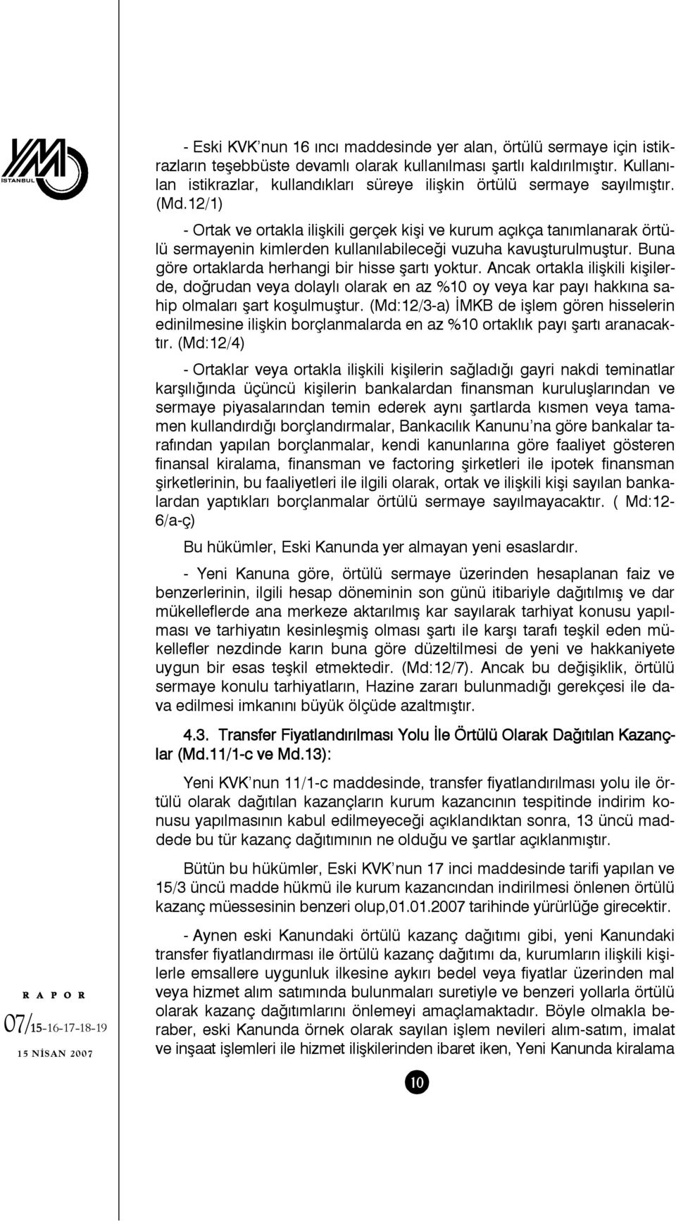 12/1) - Ortak ve ortakla ilişkili gerçek kişi ve kurum açıkça tanımlanarak örtülü sermayenin kimlerden kullanılabileceği vuzuha kavuşturulmuştur. Buna göre ortaklarda herhangi bir hisse şartı yoktur.