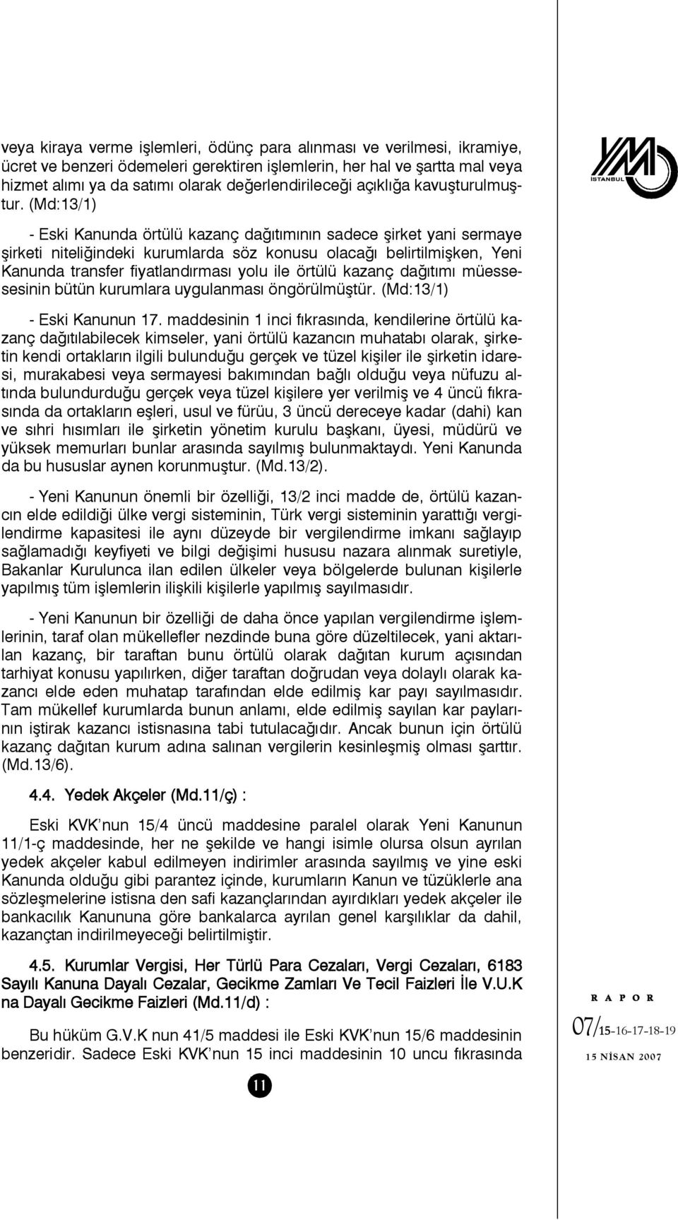 (Md:13/1) - Eski Kanunda örtülü kazanç dağıtımının sadece şirket yani sermaye şirketi niteliğindeki kurumlarda söz konusu olacağı belirtilmişken, Yeni Kanunda transfer fiyatlandırması yolu ile örtülü