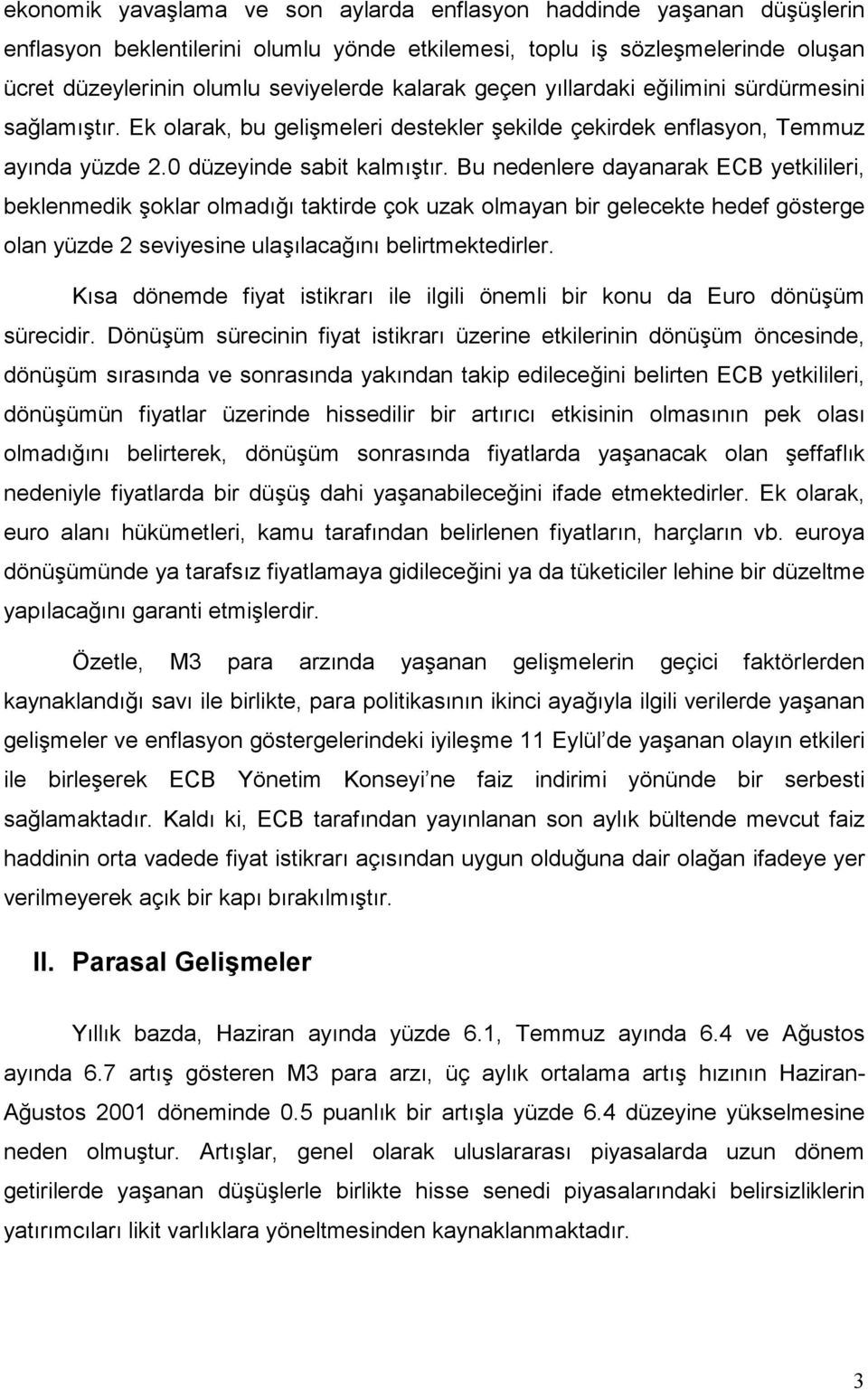 Bu nedenlere dayanarak ECB yetkilileri, beklenmedik şoklar olmadığı taktirde çok uzak olmayan bir gelecekte hedef gösterge olan yüzde 2 seviyesine ulaşılacağını belirtmektedirler.