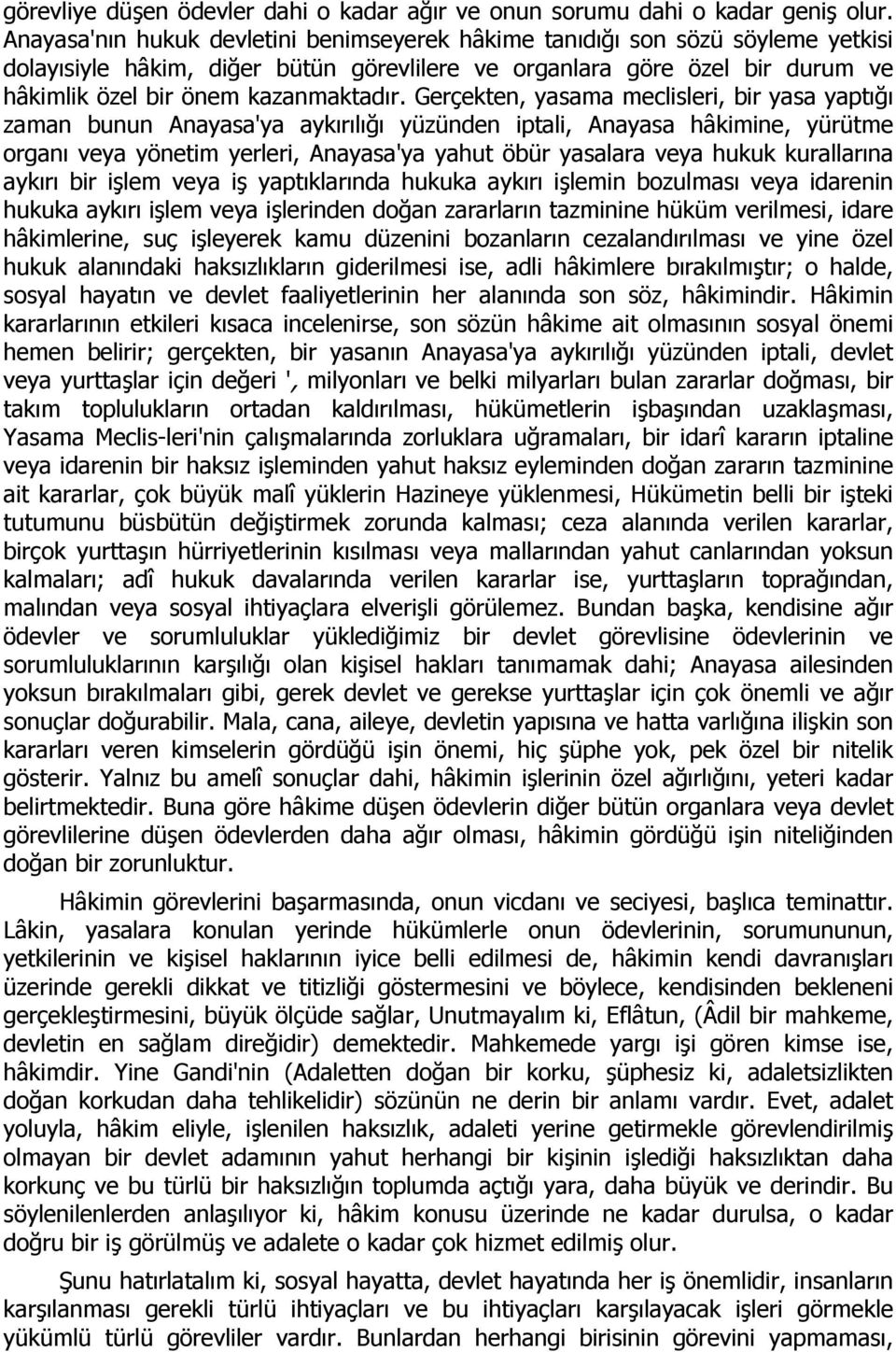 Gerçekten, yasama meclisleri, bir yasa yaptığı zaman bunun Anayasa'ya aykırılığı yüzünden iptali, Anayasa hâkimine, yürütme organı veya yönetim yerleri, Anayasa'ya yahut öbür yasalara veya hukuk