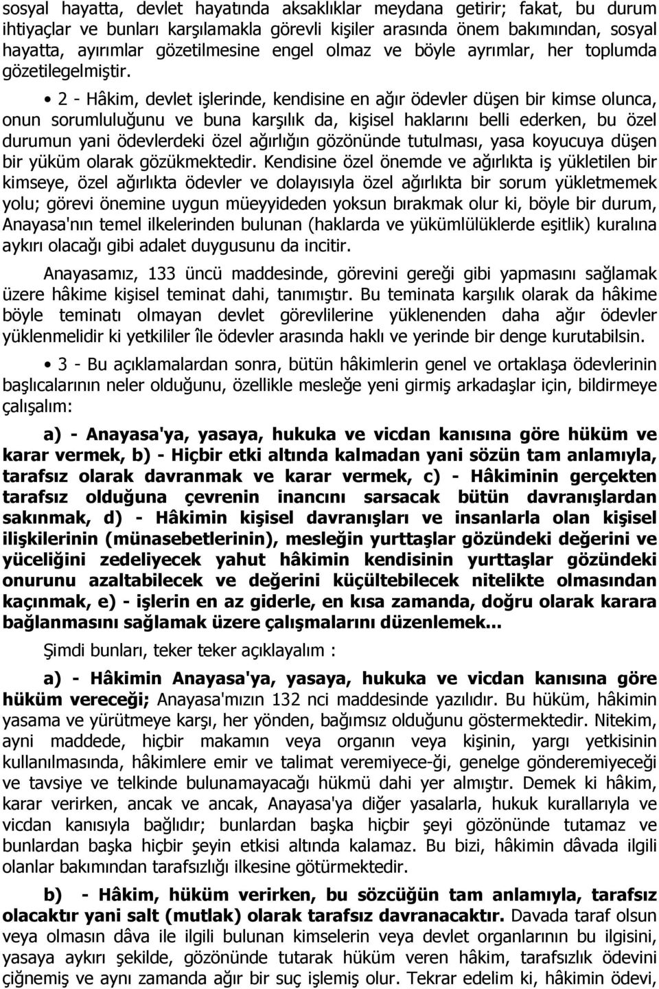 2 - Hâkim, devlet işlerinde, kendisine en ağır ödevler düşen bir kimse olunca, onun sorumluluğunu ve buna karşılık da, kişisel haklarını belli ederken, bu özel durumun yani ödevlerdeki özel ağırlığın