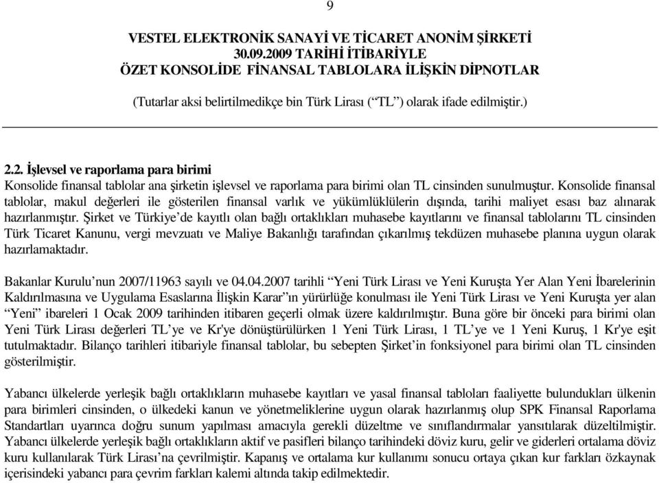 Şirket ve Türkiye de kayıtlı olan bağlı ortaklıkları muhasebe kayıtlarını ve finansal tablolarını TL cinsinden Türk Ticaret Kanunu, vergi mevzuatı ve Maliye Bakanlığı tarafından çıkarılmış tekdüzen