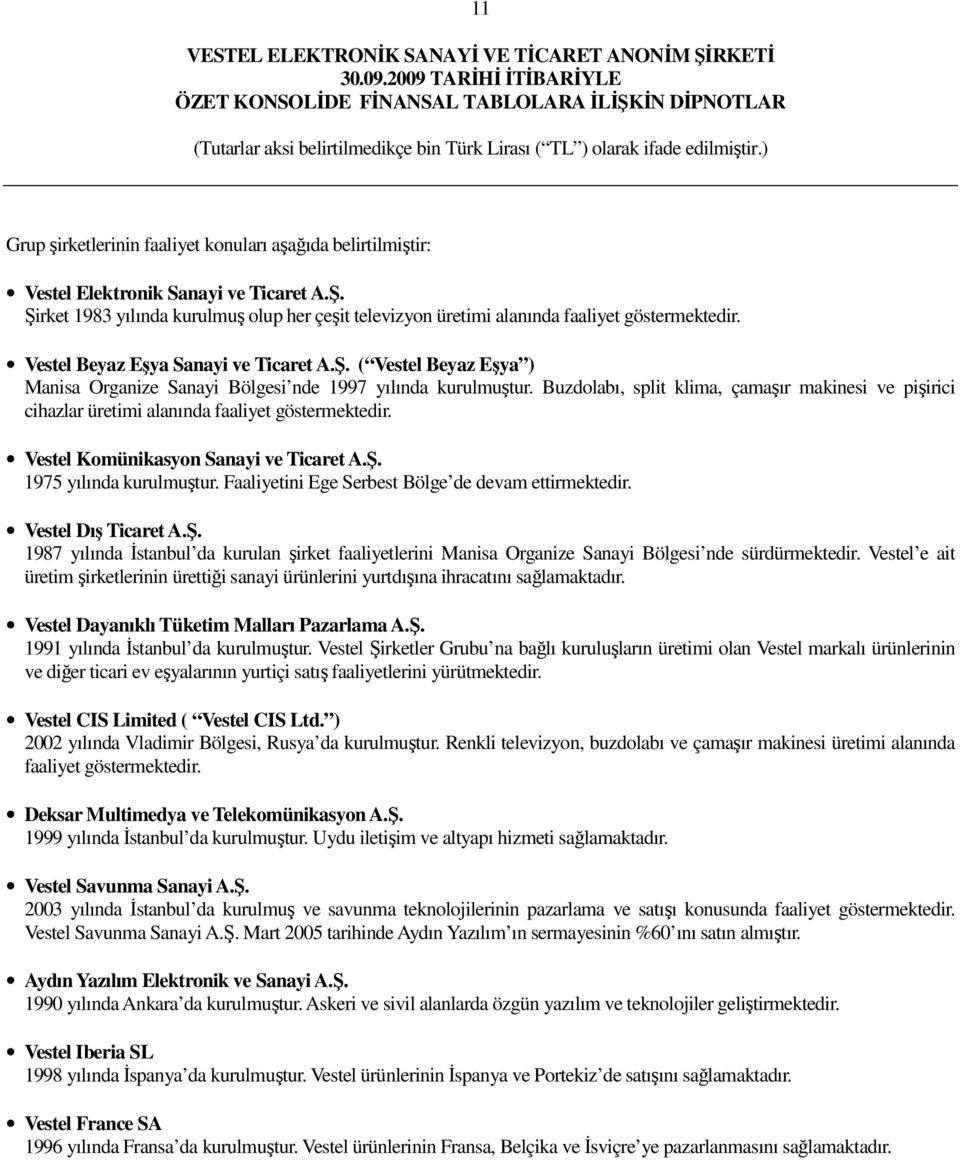 Buzdolabı, split klima, çamaşır makinesi ve pişirici cihazlar üretimi alanında faaliyet göstermektedir. Vestel Komünikasyon Sanayi ve Ticaret A.Ş. 1975 yılında kurulmuştur.