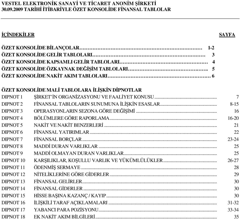 .. 8-15 DIPNOT 3 OPERASYONLARIN SEZONA GÖRE DEĞĐŞĐMĐ... 16 DIPNOT 4 BÖLÜMLERE GÖRE RAPORLAMA... 16-20 DIPNOT 5 NAKĐT VE NAKĐT BENZERLERĐ... 21 DIPNOT 6 FĐNANSAL YATIRIMLAR.