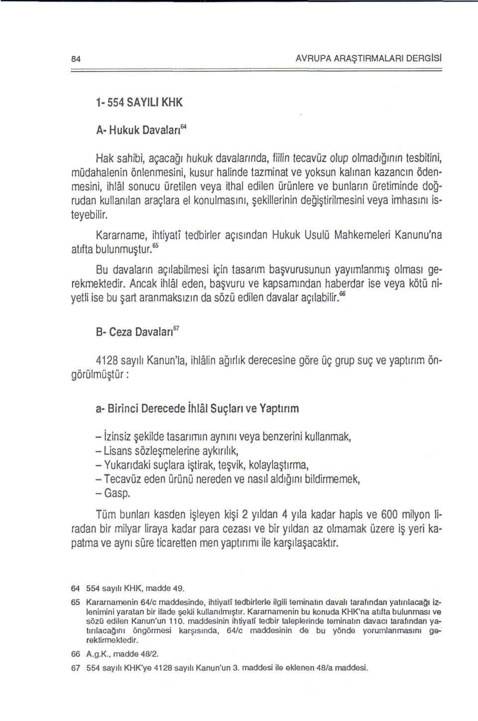 isteyebilir. Kararname, ihtiyati tedbirler a~1smdan Hukuk UsuiO Mahkemeleri Kanunu'na at1fta bulunmu~tur. 65 Bu davalann a~liabilmesi i~in tasanm ba~vurusunun yay1mlanm1~ olmas1 gerekmektedir.