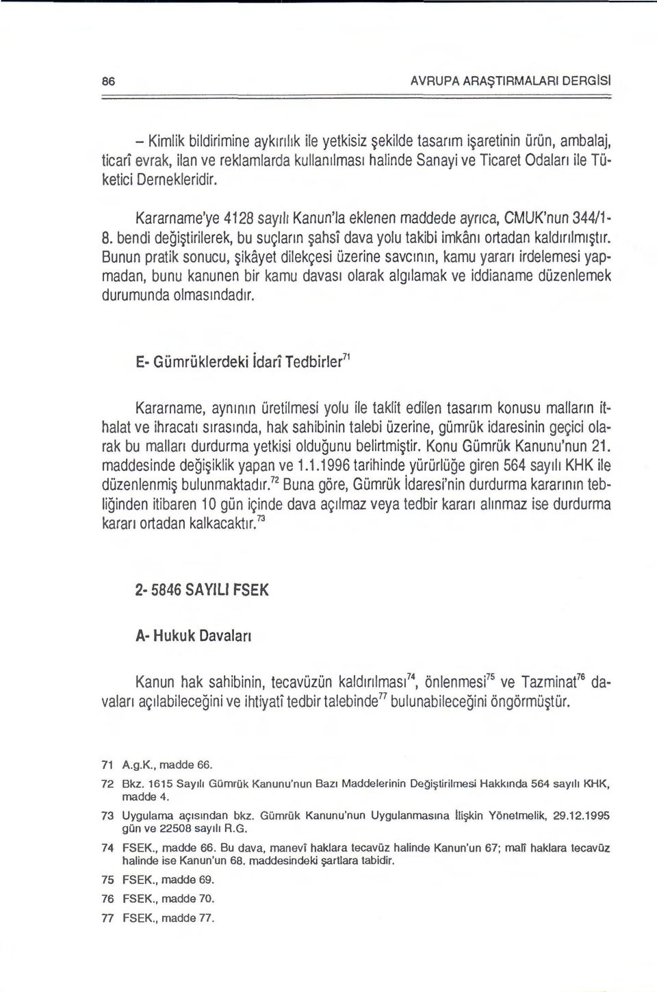 Bunun pratik sonucu, ~ikayet dilek9esi Ozerine savcmm, kamu yaran irdelemesi yapmadan, bunu kanunen bir kamu davas1 olarak algilamak ve iddianame duzenlemek durumunda olmasmdad1r.