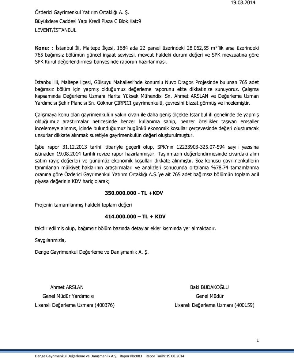 İstanbul ili, Maltepe ilçesi, Gülsuyu Mahallesi nde konumlu Nuvo Dragos Projesinde bulunan 765 adet bağımsız bölüm için yapmış olduğumuz değerleme raporunu ekte dikkatinize sunuyoruz.