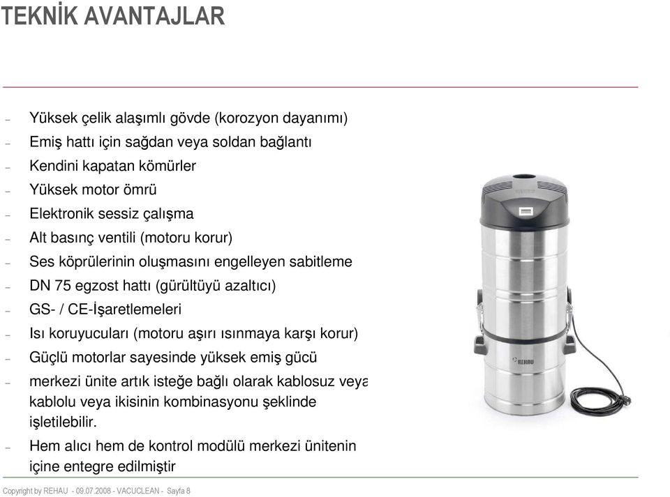 koruyucuları (motoru aşırı ısınmaya karşı korur) Güçlü motorlar sayesinde yüksek emiş gücü merkezi ünite artık isteğe bağlı olarak kablosuz veya kablolu veya