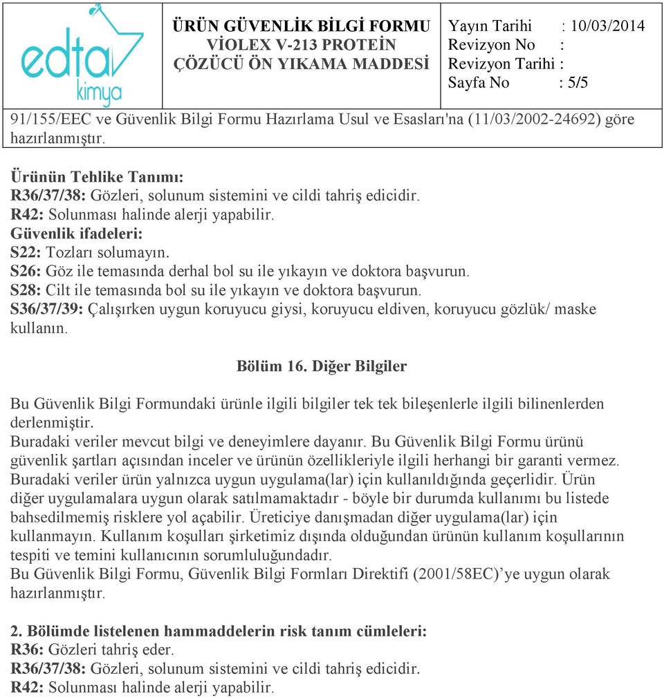 S36/37/39: Çalışırken uygun koruyucu giysi, koruyucu eldiven, koruyucu gözlük/ maske kullanın. Bölüm 16.