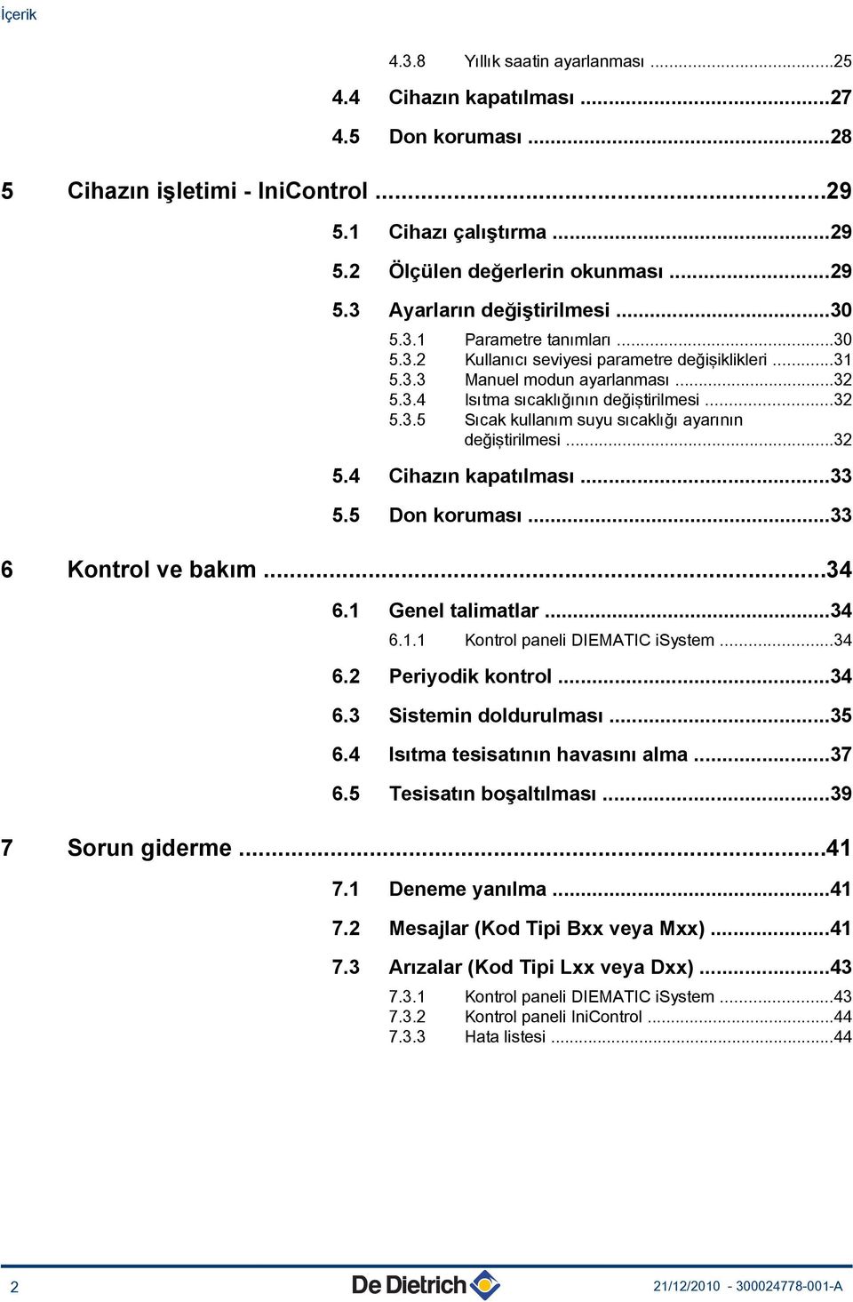 ..3 5.4 Cihazın kapatılması...33 5.5 Don koruması...33 6 Kontrol ve bakım...34 6. Genel talimatlar...34 6.. Kontrol paneli DIEMATIC isystem...34 6. Periyodik kontrol...34 6.3 Sistemin doldurulması.