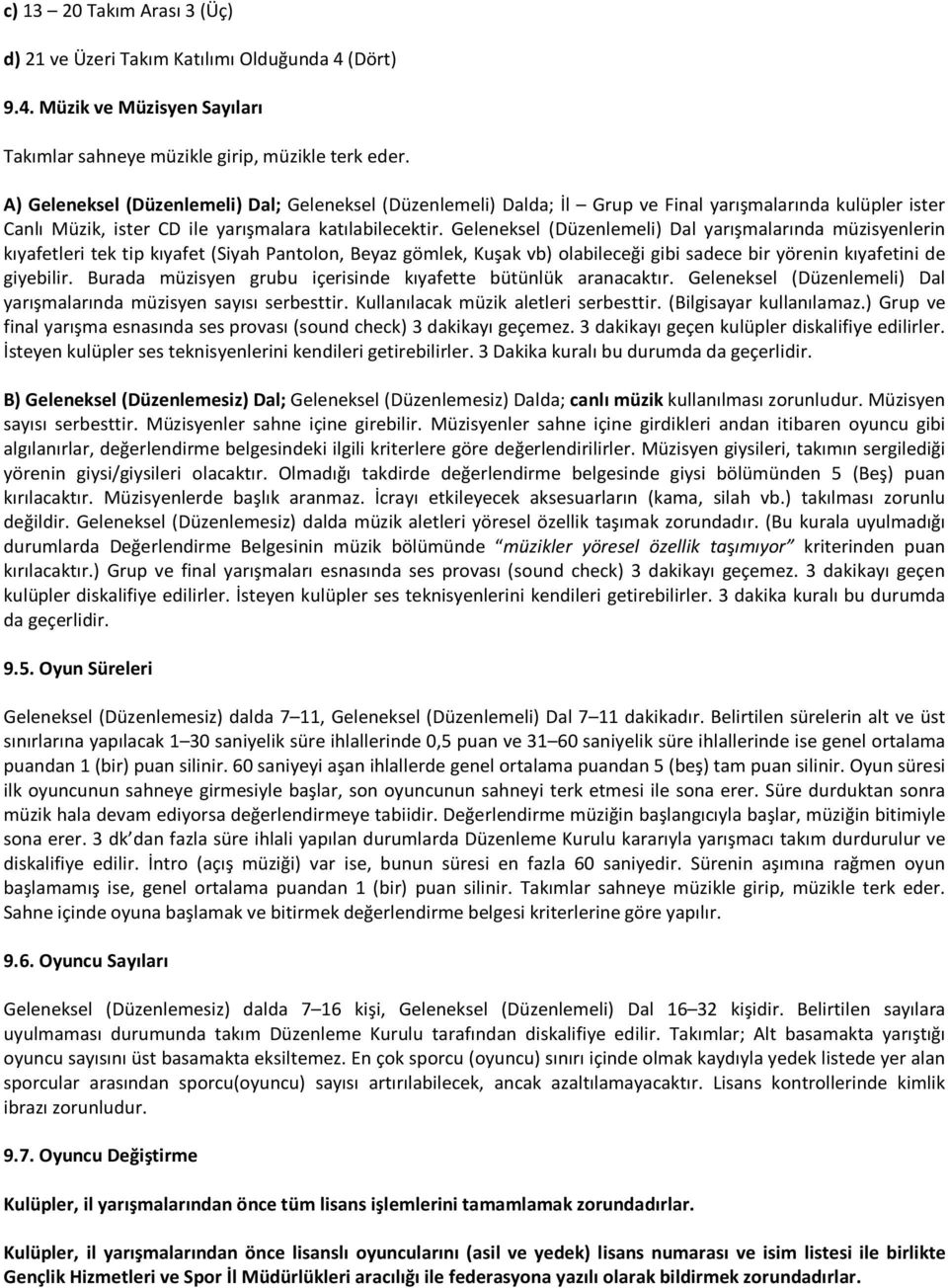 Geleneksel (Düzenlemeli) Dal yarışmalarında müzisyenlerin kıyafetleri tek tip kıyafet (Siyah Pantolon, Beyaz gömlek, Kuşak vb) olabileceği gibi sadece bir yörenin kıyafetini de giyebilir.