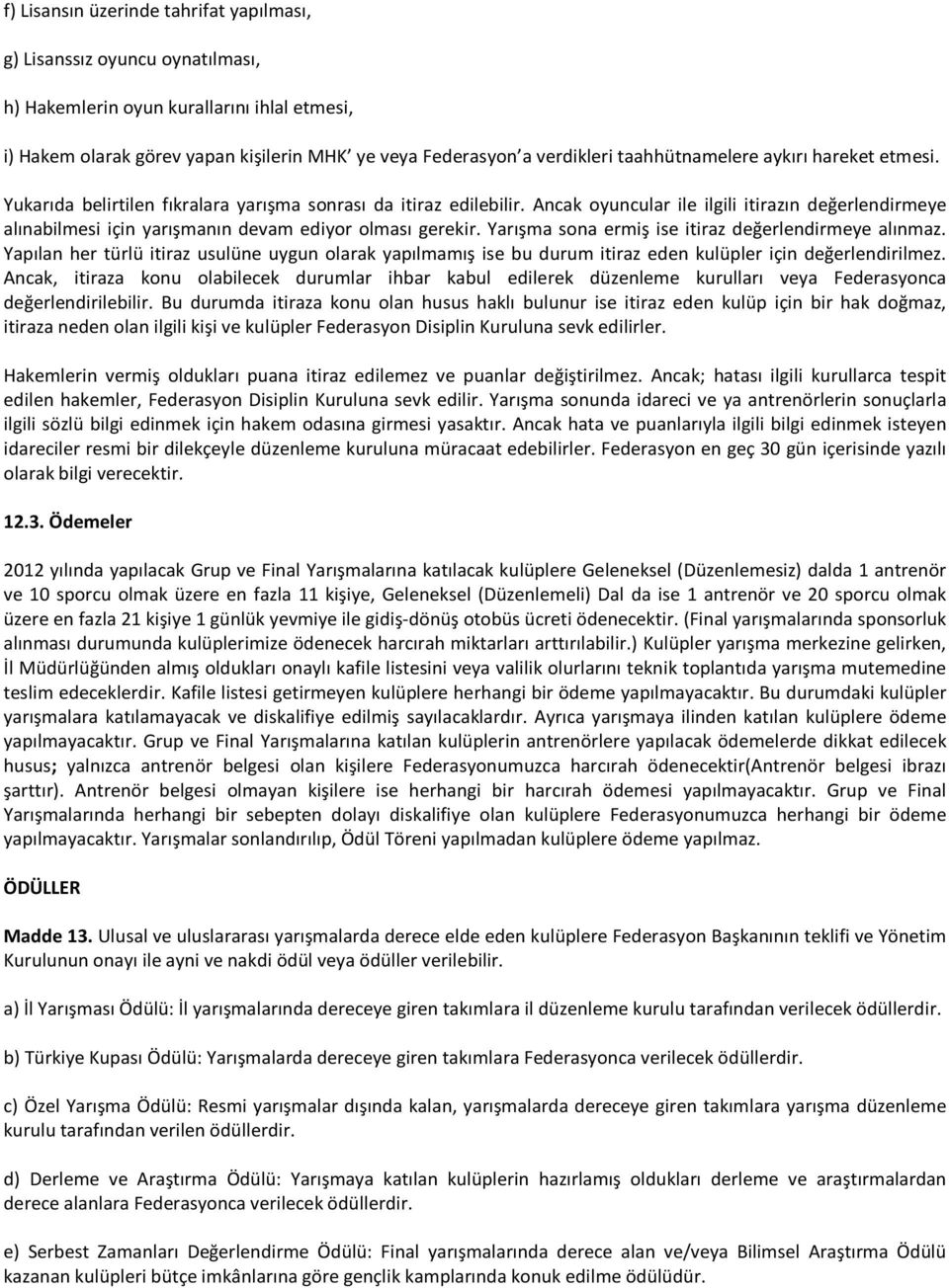 Ancak oyuncular ile ilgili itirazın değerlendirmeye alınabilmesi için yarışmanın devam ediyor olması gerekir. Yarışma sona ermiş ise itiraz değerlendirmeye alınmaz.