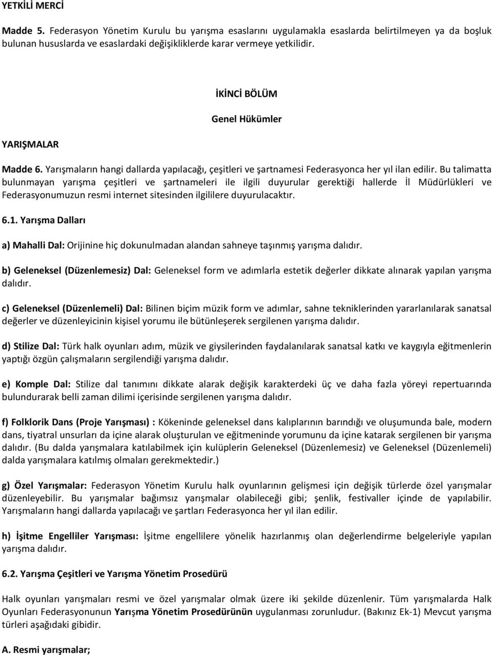 Bu talimatta bulunmayan yarışma çeşitleri ve şartnameleri ile ilgili duyurular gerektiği hallerde İl Müdürlükleri ve Federasyonumuzun resmi internet sitesinden ilgililere duyurulacaktır. 6.1.