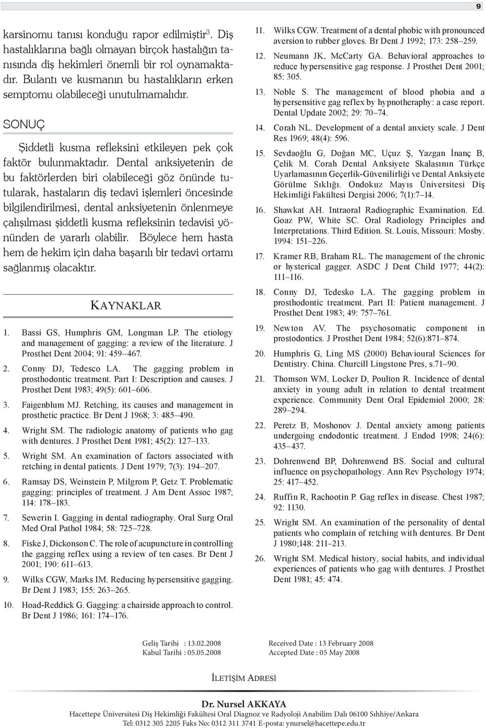 Dental anksiyetenin de bu faktörlerden biri olabileceği göz önünde tutularak, hastaların diş tedavi işlemleri öncesinde bilgilendirilmesi, dental anksiyetenin önlenmeye çalışılması şiddetli kusma