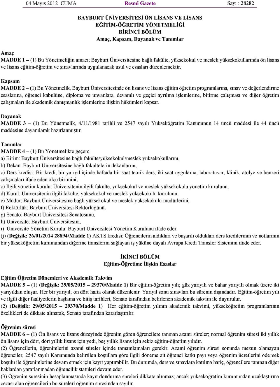 Kapsam MADDE 2 (1) Bu Yönetmelik, Bayburt Üniversitesinde ön lisans ve lisans eğitim öğretim programlarına, sınav ve değerlendirme esaslarına, öğrenci kabulüne, diploma ve unvanlara, devamlı ve